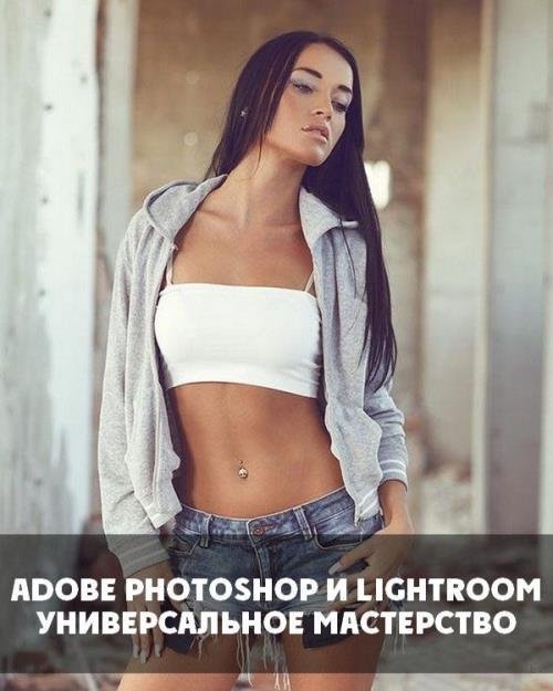 Adobe Photoshop и Lightroom. Универсальное мастерство (2018)