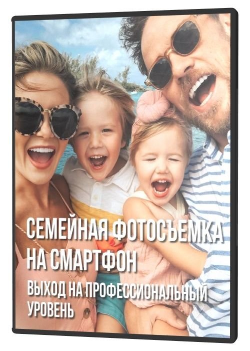 Семейная фотосъемка на смартфон. Выход на профессиональный уровень (2020)